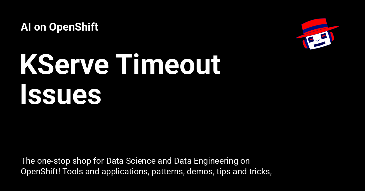 KServe Timeout Issues - AI on OpenShift
