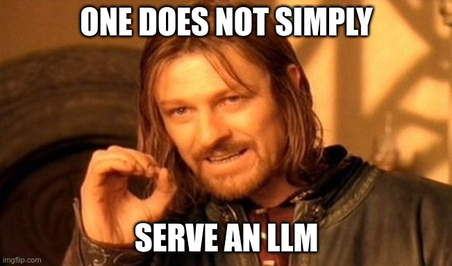 One does not simply serve an LLM